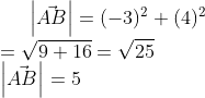 \left |\vec{AB} \right |=(-3)^{2}+(4)^{2}\\ =\sqrt{9+16}=\sqrt{25}\\\left |\vec{AB} \right |=5
