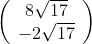 \left(\begin{array}{c} 8 \sqrt{17} \\ -2 \sqrt{17} \end{array}\right)
