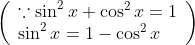 \left(\begin{array}{l} \because \sin ^{2} x+\cos ^{2} x=1 \\ \sin ^{2} x=1-\cos ^{2} x \end{array}\right)