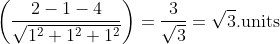 \left(\frac{2-1-4}{\sqrt{1^{2}+1^{2}+1^{2}}}\right)=\frac{3}{\sqrt{3}}=\sqrt{3} \text {.units }