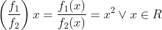 \left(\frac{f_{1}}{f_{2}}\right) x=\frac{f_{1}(x)}{f_{2}(x)}=x^{2} \vee x \in R