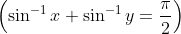 \left(\sin ^{-1} x+\sin ^{-1} y=\frac{\pi}{2}\right)