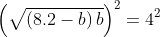 left(sqrt{left(8.2-b
ight)b}
ight)^2=4^2