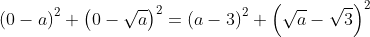 left(0-a
ight)^2+left(0-sqrt{a}
ight)^2=left(a-3
ight)^2+left(sqrt{a}-sqrt{3}
ight)^2