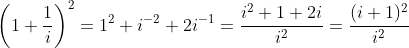 \left(1+\frac{1}{i}\right)^2=1^2+i^{-2}+2i^{-1}=\frac{i^2+1+2i}{i^2}=\frac{(i+1)^2}{i^2}