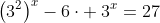 left(3^2
ight)^x-6cdot :3^x=27