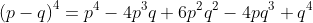 left(p-qright)^4=p^4-4p^3q+6p^2q^2-4pq^3+q^4