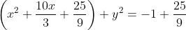 left(x^2+frac{10x}{3}+frac{25}{9}ight)+y^2=-1+frac{25}{9}