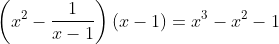 \left(x^2-\frac{1}{x-1}\right)(x-1)=x^3-x^2-1