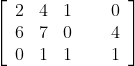 \left[ \begin{array}{ccc} 2 & 4 & 1 \\ 6 & 7 & 0 \\ 0 & 1 & 1 \end{array} \ \ \ \ \begin{array}{c} 0 \\ 4 \\ 1 \end{array} \right]
