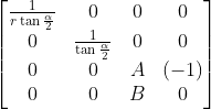 \left[ \begin{matrix} \frac{1}{r\tan{\frac{\alpha}{2}}} & 0 & 0 & 0 \\ 0 & \frac{1}{\tan{\frac{\alpha}{2}}} & 0 & 0 \\ 0 & 0 & A & (-1) \\ 0 & 0 & B & 0 \\ \end{matrix}\right]