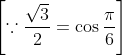 \left[\because \frac{\sqrt{3}}{2}=\cos \frac{\pi}{6}\right]