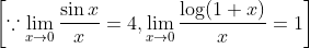 \left[\because \lim _{x \rightarrow 0} \frac{\sin x}{x}=4, \lim _{x \rightarrow 0} \frac{\log (1+x)}{x}=1\right]