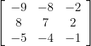 \left[\begin{array}{ccc} -9 & -8 & -2 \\ 8 & 7 & 2 \\ -5 & -4 & -1 \end{array}\right]