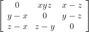\left[\begin{array}{ccc} 0 & x y z & x-z \\ y-x & 0 & y-z \\ z-x & z-y & 0 \end{array}\right]