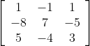 \left[\begin{array}{ccc} 1 & -1 & 1 \\ -8 & 7 & -5 \\ 5 & -4 & 3 \end{array}\right]