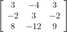 \left[\begin{array}{ccc} 3 & -4 & 3 \\ -2 & 3 & -2 \\ 8 & -12 & 9 \end{array}\right]