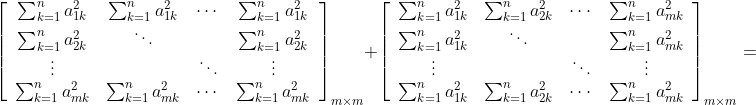 \left[\begin{array}{cccc} \sum_{k=1}^{n} a_{1 k}^{2} & \sum_{k=1}^{n} a_{1 k}^{2} & \cdots & \sum_{k=1}^{n} a_{1 k}^{2} \\ \sum_{k=1}^{n} a_{2 k}^{2} & \ddots & & \sum_{k=1}^{n} a_{2 k}^{2} \\ \vdots & & \ddots & \vdots \\ \sum_{k=1}^{n} a_{m k}^{2} & \sum_{k=1}^{n} a_{m k}^{2} & \cdots & \sum_{k=1}^{n} a_{m k}^{2} \end{array}\right]_{m \times m}+\left[\begin{array}{cccc} \sum_{k=1}^{n} a_{1 k}^{2} & \sum_{k=1}^{n} a_{2 k}^{2} & \cdots & \sum_{k=1}^{n} a_{m k}^{2} \\ \sum_{k=1}^{n} a_{1 k}^{2} & \ddots & & \sum_{k=1}^{n} a_{m k}^{2} \\ \vdots & & \ddots & \vdots \\ \sum_{k=1}^{n} a_{1 k}^{2} & \sum_{k=1}^{n} a_{2 k}^{2} & \cdots & \sum_{k=1}^{n} a_{m k}^{2} \end{array}\right]_{m \times m}=