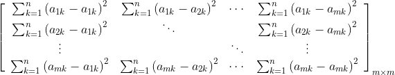 \left[\begin{array}{cccc} \sum_{k=1}^{n}\left(a_{1 k}-a_{1 k}\right)^{2} & \sum_{k=1}^{n}\left(a_{1 k}-a_{2 k}\right)^{2} & \cdots & \sum_{k=1}^{n}\left(a_{1 k}-a_{m k}\right)^{2} \\ \sum_{k=1}^{n}\left(a_{2 k}-a_{1 k}\right)^{2} & \ddots & & \sum_{k=1}^{n}\left(a_{2 k}-a_{m k}\right)^{2} \\ \vdots & & \ddots & \vdots \\ \sum_{k=1}^{n}\left(a_{m k}-a_{1 k}\right)^{2} & \sum_{k=1}^{n}\left(a_{m k}-a_{2 k}\right)^{2} & \cdots & \sum_{k=1}^{n}\left(a_{m k}-a_{m k}\right)^{2} \end{array}\right]_{m \times m}