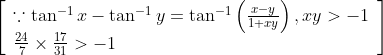 \left[\begin{array}{l} \because \tan ^{-1} x-\tan ^{-1} y=\tan ^{-1}\left(\frac{x-y}{1+x y}\right), x y>-1 \\ \frac{24}{7} \times \frac{17}{31}>-1 \end{array}\right]