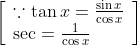 \left[\begin{array}{l} \because \tan x=\frac{\sin x}{\cos x} \\ \sec =\frac{1}{\cos x} \end{array}\right]