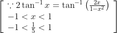 \left[\begin{array}{l} \because 2 \tan ^{-1} x=\tan ^{-1}\left(\frac{2 x}{1-x^{2}}\right) \\ -1<x<1 \\ -1<\frac{1}{5}<1 \end{array}\right]