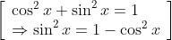\left[\begin{array}{l} \cos ^{2} x+\sin ^{2} x=1 \\ \Rightarrow \sin ^{2} x=1-\cos ^{2} x \end{array}\right]