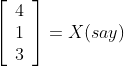 \left[\begin{array}{l} 4 \\ 1 \\ 3 \end{array}\right]= X(say)