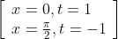 \left[\begin{array}{l} x=0, t=1 \\ x=\frac{\pi}{2}, t=-1 \end{array}\right]