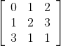 \left[\begin{array}{lll} 0 & 1 & 2 \\ 1 & 2 & 3 \\ 3 & 1 & 1 \end{array}\right]