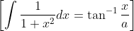\left[\int \frac{1}{1+x^{2}} d x=\tan ^{-1} \frac{x}{a}\right]