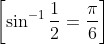 \left[\sin ^{-1} \frac{1}{2}=\frac{\pi}{6}\right]