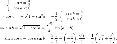 \left\{ \begin{matrix} & \sin a=\frac{3}{5} \\ & \cos a<0 \\ \end{align} \right.\\\Rightarrow \cos a=-\sqrt{1-{{\sin }^{2}}a}=-\frac{4}{5}. \left\{ \begin{matrix} & \cos b=\frac{3}{4} \\ & \sin b>0 \\ \end{align} \right.\\\Rightarrow \sin b=\sqrt{1-{{\cos }^{2}}b}=\frac{\sqrt{7}}{4}. \sin \left( a-b \right)\\=\sin a\cos b-\cos a\sin b=\frac{3}{5}.\frac{3}{4}-\left( -\frac{4}{5} \right).\frac{\sqrt{7}}{4}=\frac{1}{5}\left( \sqrt{7}+\frac{9}{4} \right).