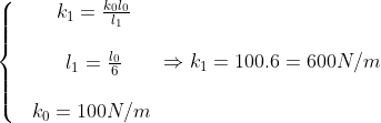 \left\{ \begin{matrix} & {{k}_{1}}=\frac{{{k}_{0}}{{l}_{0}}}{{{l}_{1}}} \\ \\& {{l}_{1}}=\frac{{{l}_{0}}}{6} \\ \\& {{k}_{0}}=100{N}/{m}\; \\ \end{align} \right.\Rightarrow {{k}_{1}}=100.6=600{N}/{m}\;