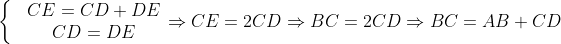 \left\{ \begin{matrix} & CE=CD+DE \\ & CD=DE \\ \end{align} \right.\Rightarrow CE=2CD\Rightarrow BC=2CD\Rightarrow BC=AB+CD