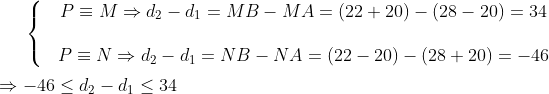 \left\{ \begin{matrix} & P\equiv M\Rightarrow {{d}_{2}}-{{d}_{1}}=MB-MA=\left( 22+20 \right)-\left( 28-20 \right)=34 \\ \\& P\equiv N\Rightarrow {{d}_{2}}-{{d}_{1}}=NB-NA=\left( 22-20 \right)-\left( 28+20 \right)=-46 \\ \end{align} \right.\\\\\Rightarrow -46\le {{d}_{2}}-{{d}_{1}}\le 34
