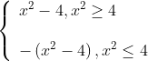 \left\{\begin{array}{l} x^{2}-4, x^{2} \geq 4 \\\\ -\left(x^{2}-4\right), x^{2} \leq 4 \end{array}\right.
