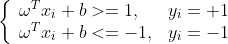 \left\{\begin{array}{ll} \omega^{T} x_{i}+b>=1, & y_{i}=+1 \\ \omega^{T} x_{i}+b<=-1, & y_{i}=-1 \end{array}\right.