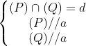 \left\{\begin{matrix} (P) \cap (Q) = d\\ (P) // a \\ (Q) // a \end{matrix}\right.