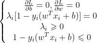 \left\{\begin{matrix} \frac{\partial L}{\partial b} =0, \frac{\partial L}{\partial w} =0\\ \lambda _{i}[1-y_{i}(w^{T}x_{i}+b)]=0\\ \lambda _{i}\geqslant 0\\ 1-y_{i}(w^{T}x_{i}+b)\leqslant 0\end{matrix}\right.