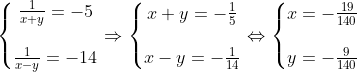 \left\{\begin{matrix} \frac{1}{x+y} = -5\\ \\ \frac{1}{x-y}=-14 \end{matrix}\right. \Rightarrow \left\{\begin{matrix} x+y=-\frac{1}{5}\\ \\ x-y=-\frac{1}{14} \end{matrix}\right. \Leftrightarrow \left\{\begin{matrix} x=-\frac{19}{140}\\ \\ y=-\frac{9}{140} \end{matrix}\right.