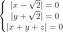 \left\{\begin{matrix} |x-\sqrt{2}|=0\\ |y+\sqrt{2}|=0\\ |x+y+z|=0\\ \end{matrix}\right.