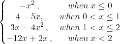 \left\{\begin{matrix} -x^{2}\: , &when\: x\leq 0 \\4-5x, &when\: 0< x\leq 1 \\3x-4x^{2}\: , &when\: 1< x\leq 2 \\ -12x+2x\: , & when\: x< 2 \end{matrix}\right.