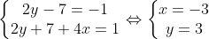 \left\{\begin{matrix} 2y-7=-1\\ 2y+7+4x=1 \end{matrix}\right.\Leftrightarrow \left\{\begin{matrix} x=-3\\ y=3 \end{matrix}\right.