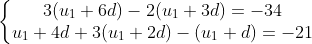 \left\{\begin{matrix} 3(u_{1} + 6d) - 2(u_{1} + 3d) = -34\\ u_{1} + 4d +3(u_{1} + 2d) - (u_{1} + d) = -21 \end{matrix}\right.