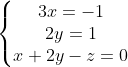 \left\{\begin{matrix} 3x=-1 & & \\ 2y=1& & \\ x+2y-z=0 & & \end{matrix}\right.