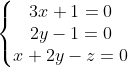 \left\{\begin{matrix} 3x+1=0 & & \\ 2y-1 =0& & \\ x+2y-z=0 & & \end{matrix}\right.