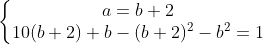 \left\{\begin{matrix} a=b+2\\ 10(b+2)+b-(b+2)^{2}-b^{2}=1 \end{matrix}\right.