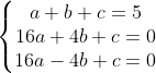 \left\{\begin{matrix} a+b+c=5 & \\ 16a+4b+c=0 & \\ 16a-4b+c=0& \end{matrix}\right.