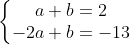 \left\{\begin{matrix} a+b=2\\ -2a+b=-13 \end{matrix}\right.